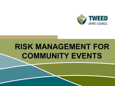 RISK MANAGEMENT FOR COMMUNITY EVENTS. Today’s Session Risk Management – why is it important? Risk Management and Risk Assessment concepts Steps in the.