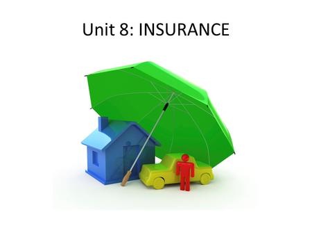Unit 8: INSURANCE. 1. According to the Unit 8 reading: Risk is defined as ….. Chance of loss from some type of danger.