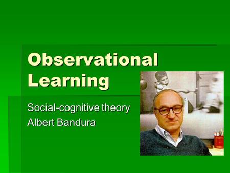 Observational Learning Social-cognitive theory Albert Bandura.
