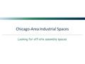 Chicago-Area Industrial Spaces Looking for off-site assembly spaces.
