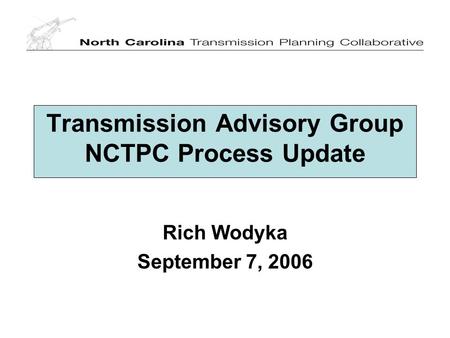 Transmission Advisory Group NCTPC Process Update Rich Wodyka September 7, 2006.