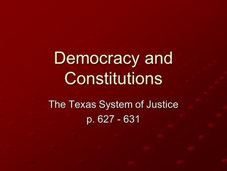 Democracy and Constitutions The Texas System of Justice p. 627 - 631.