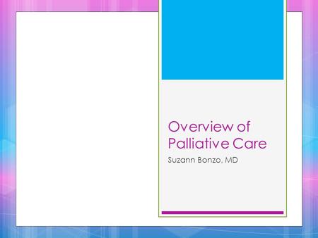 Overview of Palliative Care Suzann Bonzo, MD. The Greatest Barrier  The greatest barrier to end of life care is Clinicians  Due to the lack of confidence.