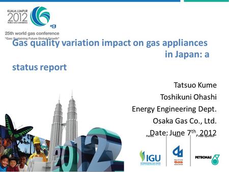 Gas quality variation impact on gas appliances in Japan: a status report Tatsuo Kume Toshikuni Ohashi Energy Engineering Dept. Osaka Gas Co., Ltd. Date: