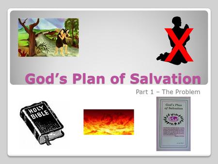 God’s Plan of Salvation Part 1 – The Problem x. God’s Plan of Salvation Introduction “I am the way, and the truth, and the life; no one comes to the Father.