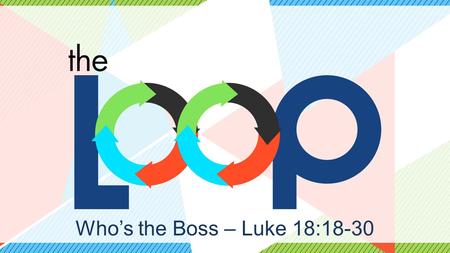 Who’s the Boss – Luke 18:18-30. Discipleship is… Teaching and modeling the ways of Jesus to reliable people who will also teach and model the ways of.