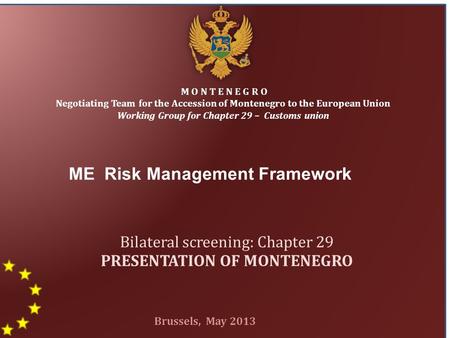 1 ME Risk Management Framework M O N T E N E G R O Negotiating Team for the Accession of Montenegro to the European Union Working Group for Chapter 29.