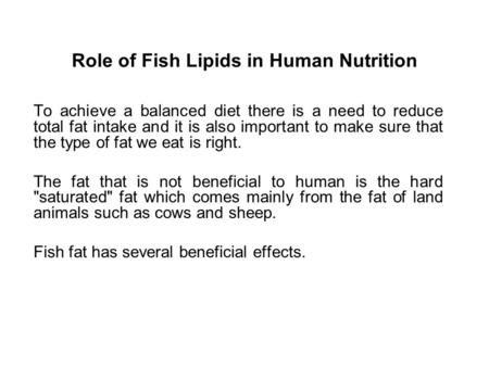 Role of Fish Lipids in Human Nutrition To achieve a balanced diet there is a need to reduce total fat intake and it is also important to make sure that.