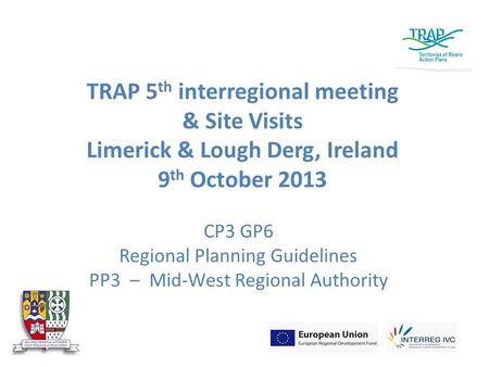 TRAP 5 th interregional meeting & Site Visits Limerick & Lough Derg, Ireland 9 th October 2013 CP3 GP6 Regional Planning Guidelines PP3 – Mid-West Regional.