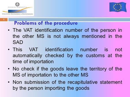 Problems of the procedure 1 The VAT identification number of the person in the other MS is not always mentioned in the SAD This VAT identification number.