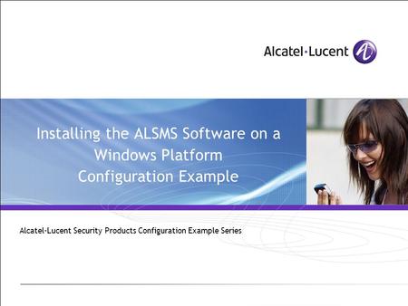 Installing the ALSMS Software on a Windows Platform Configuration Example Alcatel-Lucent Security Products Configuration Example Series.