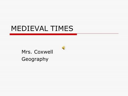MEDIEVAL TIMES Mrs. Coxwell Geography We’re in the middle!  Medieval is Latin for “Middle Ages.”  It is the 1,000 year period between Classical Europe.