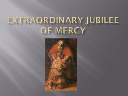  A time when “the Church feels the urgent need to proclaim God’s mercy” ( Misericordiae Vultus, 25)  A time “dedicated to living out in our daily.