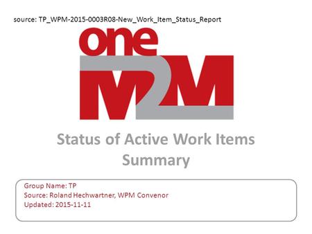 Status of Active Work Items Summary Group Name: TP Source: Roland Hechwartner, WPM Convenor Updated: 2015-11-11 source: TP_WPM-2015-0003R08-New_Work_Item_Status_Report.