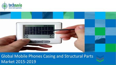 Global Mobile Phones Casing and Structural Parts Market 2015-2019 TechNavio Insights.