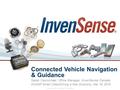 InvenSense Inc. Company Confidential For Internal Use Only InvenSense Inc. Company Confidential Connected Vehicle Navigation & Guidance Sarah Carmichael,