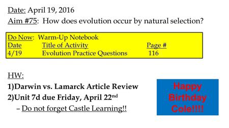 Date: April 19, 2016 Aim #75: How does evolution occur by natural selection? HW: 1)Darwin vs. Lamarck Article Review 2)Unit 7d due Friday, April 22 nd.