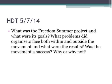 HDT 5/7/14 What was the Freedom Summer project and what were its goals? What problems did organizers face both within and outside the movement and what.