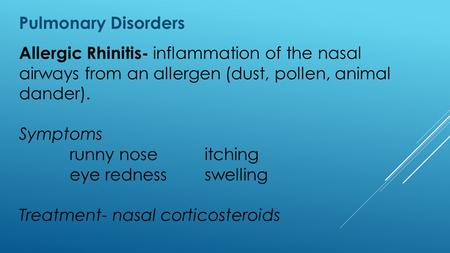 Allergic Rhinitis- inflammation of the nasal airways from an allergen (dust, pollen, animal dander). Symptoms runny noseitching eye rednessswelling Treatment-