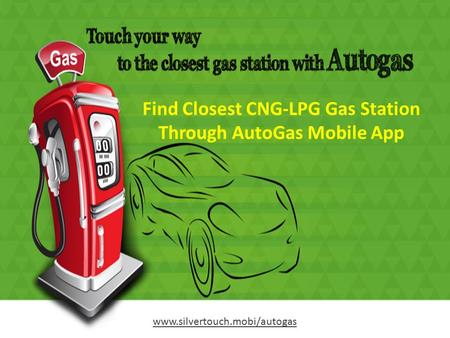 Find Closest CNG-LPG Gas Station Through AutoGas Mobile App www.silvertouch.mobi/autogas.