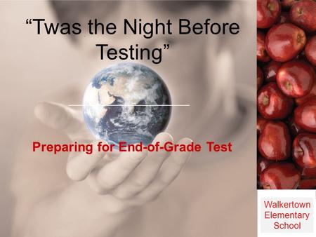 Preparing for End-of-Grade Test Walkertown Elementary School “Twas the Night Before Testing”