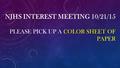 NJHS INTEREST MEETING 10/21/15 PLEASE PICK UP A COLOR SHEET OF PAPER.