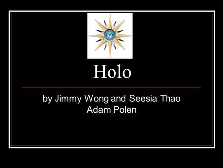 Holo by Jimmy Wong and Seesia Thao Adam Polen. Product Feature A cell phone that show images of the other line.