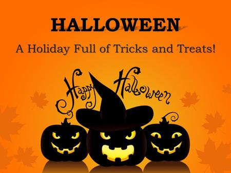 HALLOWEEN A Holiday Full of Tricks and Treats!. What is Halloween…? Halloween is a FUN holiday! It began as a religious holiday where people believed.