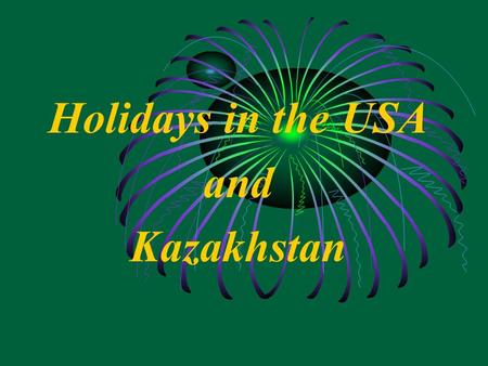 Holidays in the USA and Kazakhstan holiday To present gifts To decorate To celebrate guests costumes tradition Have a rest.
