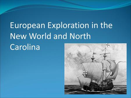 European Exploration in the New World and North Carolina.