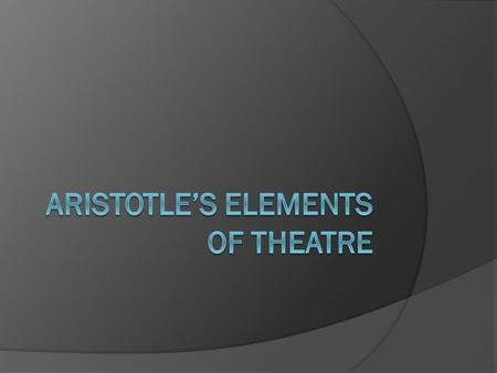 Who was he?  Aristotle (384-322 B.C.) was a Greek philosopher who described the elements of theatre in The Poetics.