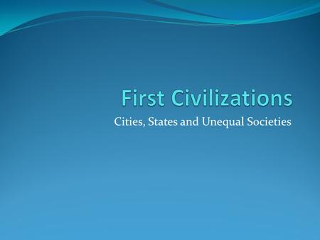 Cities, States and Unequal Societies. What is a civilization? Cities with populations in the 10’s of thousands Monumental Architecture Powerful states.