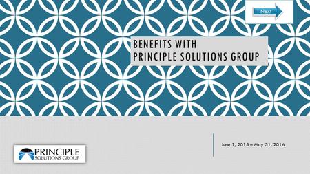 BENEFITS WITH PRINCIPLE SOLUTIONS GROUP June 1, 2015 – May 31, 2016 Next.