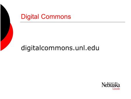 Digital Commons digitalcommons.unl.edu. Digital Commons is: an “institutional repository” (IR) a resource for scholarly communication an opportunity for.