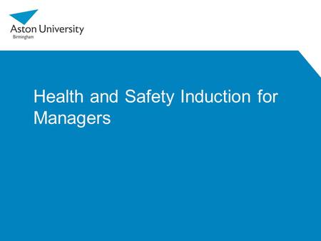 Health and Safety Induction for Managers. Introduction This induction supplements the Health and Safety Induction for Staff and should be viewed by all.