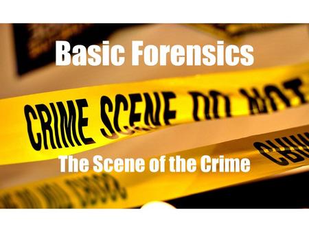 Basic Forensics The Scene of the Crime. I. Forensic vocabulary A. Crime Scene: Physical location where a crime may have occurred. 1. Primary Crime Scene: