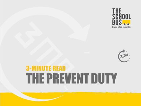 3-MINUTE READ THE PREVENT DUTY. What is it and what does it mean for me? This 3-Minute Read summarises the DfE’s document: ‘The Prevent duty: Departmental.