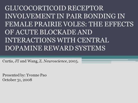 GLUCOCORTICOID RECEPTOR INVOLVEMENT IN PAIR BONDING IN FEMALE PRAIRIE VOLES: THE EFFECTS OF ACUTE BLOCKADE AND INTERACTIONS WITH CENTRAL DOPAMINE REWARD.
