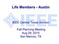 Life Members - Austin IEEE Central Texas Section Fall Planning Meeting Aug 29, 2015 San Marcos, TX.