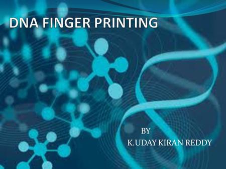 BY K.UDAY KIRAN REDDY. CONTENTS Historical background What is DNA Fingerprinting Structure of DNA Making DNA Fingerprints Practical applications of DNA.