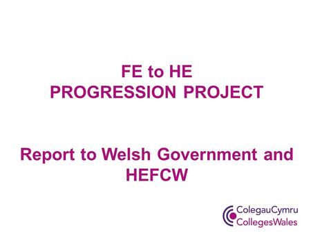 FE to HE PROGRESSION PROJECT Report to Welsh Government and HEFCW.