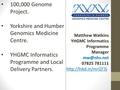 Matthew Watkins YHGMC Informatics Programme Manager 07825 781111  100,000 Genome Project. Yorkshire and Humber Genomics.
