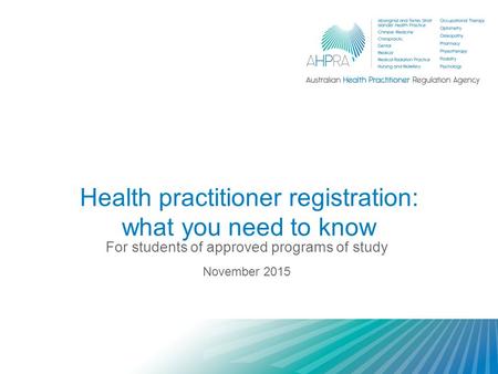 Health practitioner registration: what you need to know For students of approved programs of study November 2015.