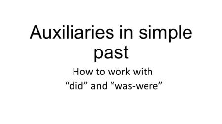 Auxiliaries in simple past How to work with “did” and “was-were”