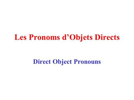 Les Pronoms d’Objets Directs Direct Object Pronouns.