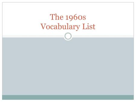The 1960s Vocabulary List. Communism Definition: A way of organizing a society in which the government owns the things that are used to make and transport.