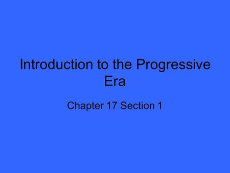 Introduction to the Progressive Era Chapter 17 Section 1.