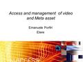 Access and management of video and Meta asset Emanuele Porfiri Etere.