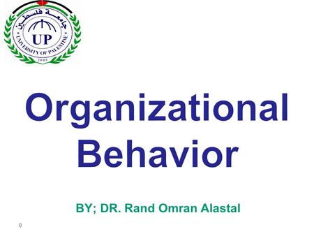 BY; DR. Rand Omran Alastal 0. Course:  Name:  Organizational behavior  Type:  Obligatory departmental requirement  ID.  MGEN 4321  COURSE CR. Hrs.