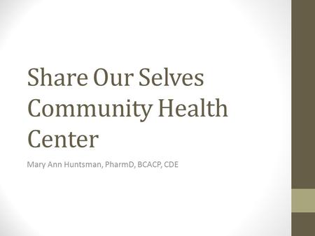 Share Our Selves Community Health Center Mary Ann Huntsman, PharmD, BCACP, CDE.
